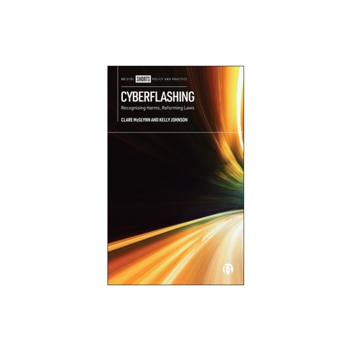 Cyberflashing Recognising Harms, Reforming Laws, Clare McGlynn