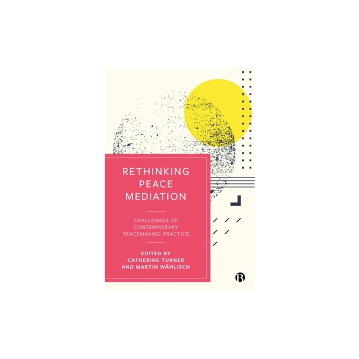 Rethinking Peace Mediation Challenges of Contemporary Peacemaking Practice, Catherine Turner
