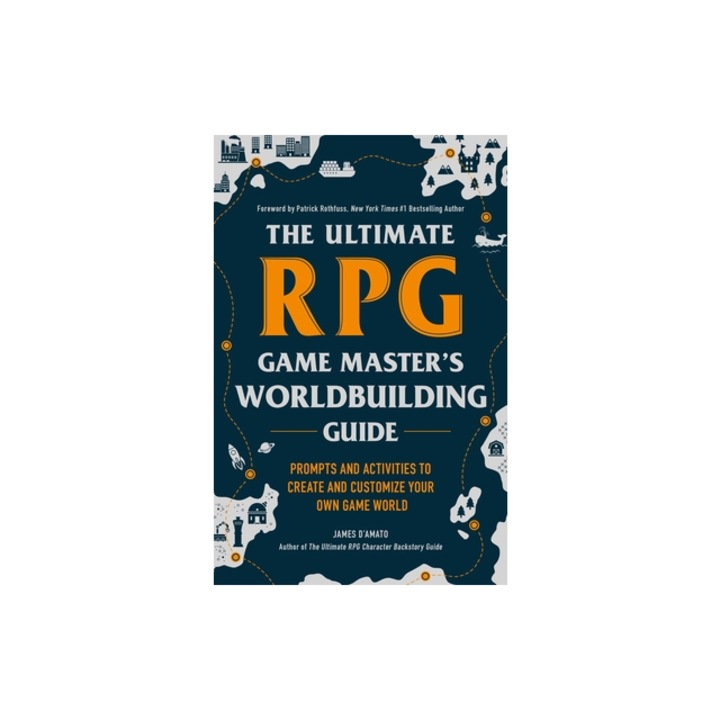 The Ultimate RPG Game Master's World Building Guide Prompts and Activities to Create and Customize Your Own Game World, James D'Amato