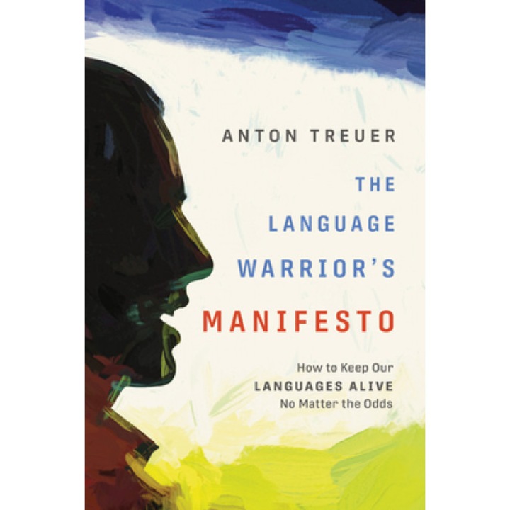 The Language Warrior's Manifesto: How to Keep Our Languages Alive No Matter the Odds, Anton Treuer (Author)