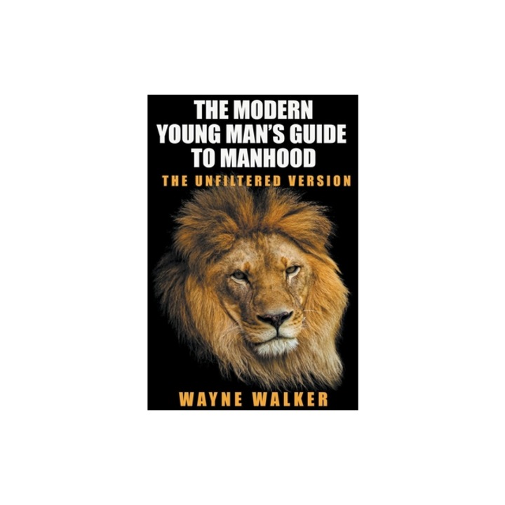 The Modern Young Man's Guide to Manhood, Wayne Walker