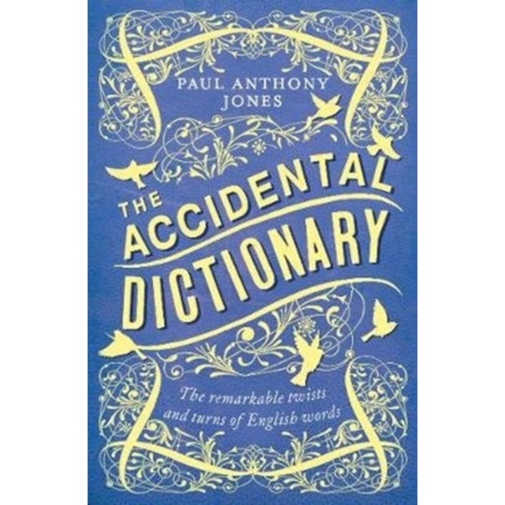 The Accidental Dictionary The Remarkable Twists and Turns of English Words, Jones Paul Anthony