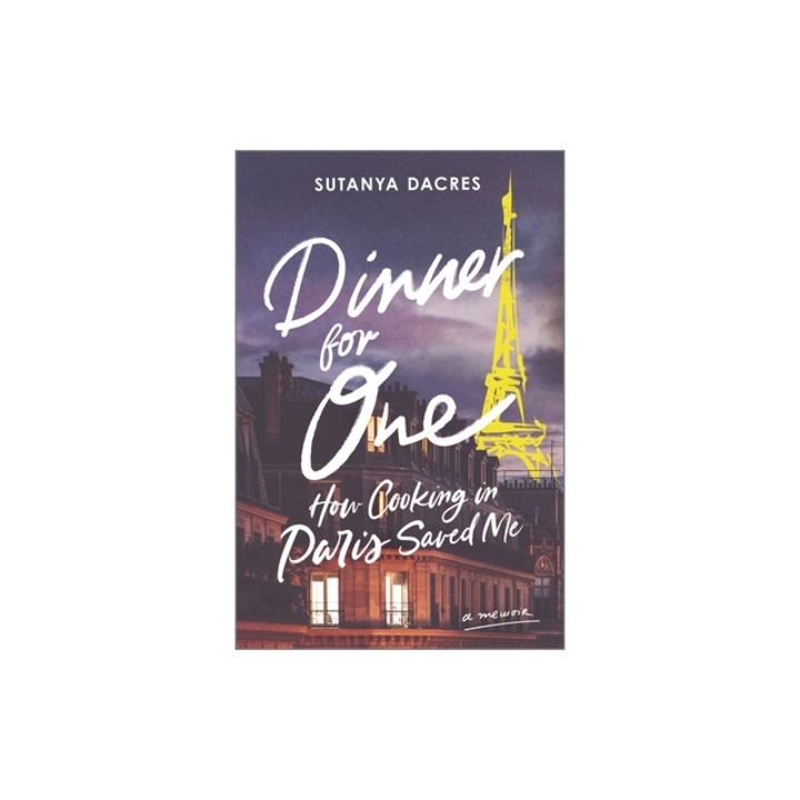 Dinner for One How Cooking in Paris Saved Me, Sutanya Dacres