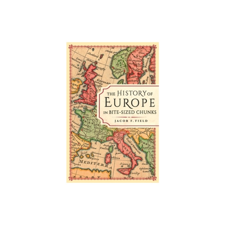 The History of Europe in Bite-Sized Chunks, Jacob F. Field