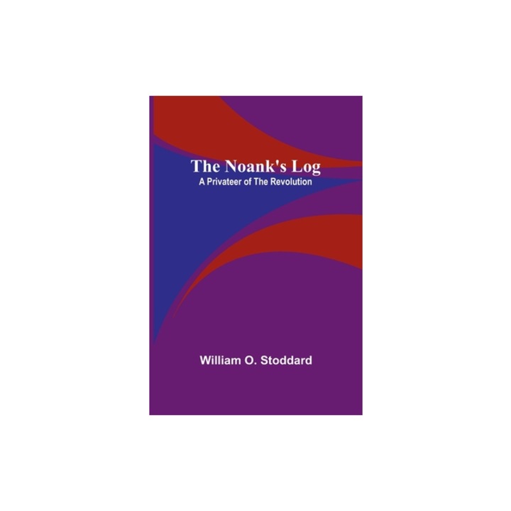 The Noank's Log A Privateer of the Revolution, William O. Stoddard