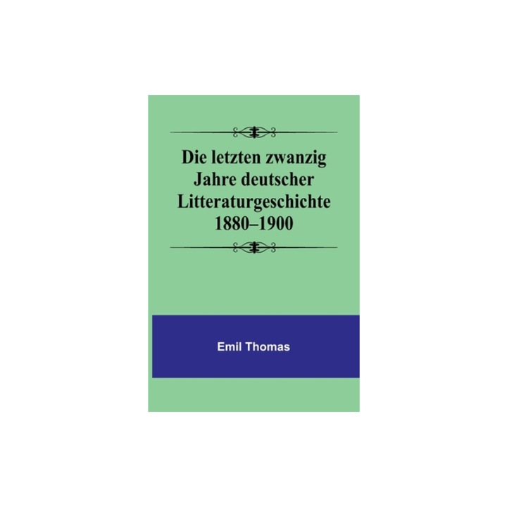 Die letzten zwanzig Jahre deutscher Litteraturgeschichte 1880-1900, Emil Thomas