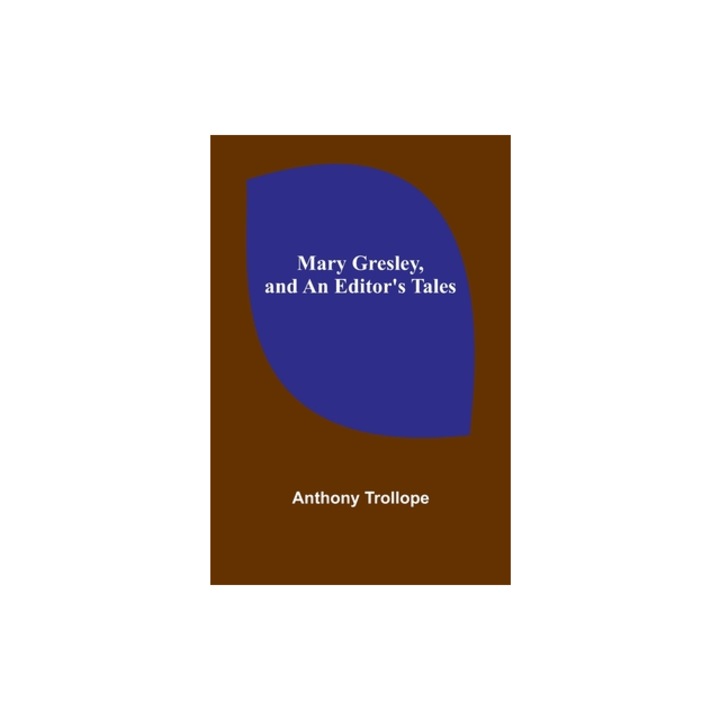 Mary Gresley, and An Editor's Tales, Anthony Trollope