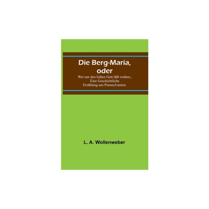 Die Berg-Maria, oder Wer nur den lieben Gott l, L. A. Wollenweber