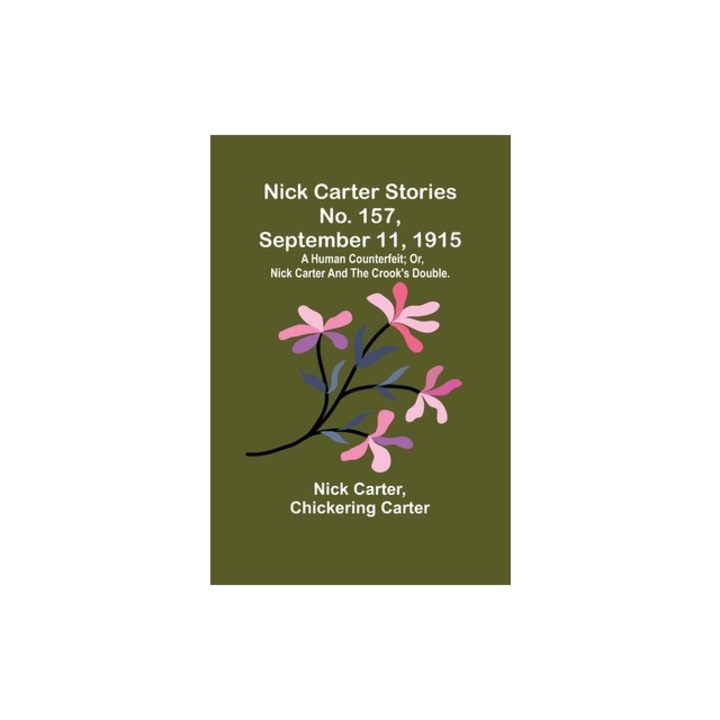 Nick Carter Stories No. 157, September 11, 1915 A human counterfeit; or, Nick Carter and the crook's double., Nick Carter