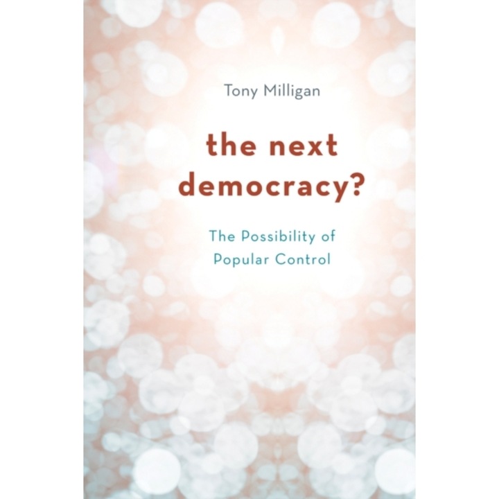 The Next Democracy?: The Possibility of Popular Control, Tony Milligan