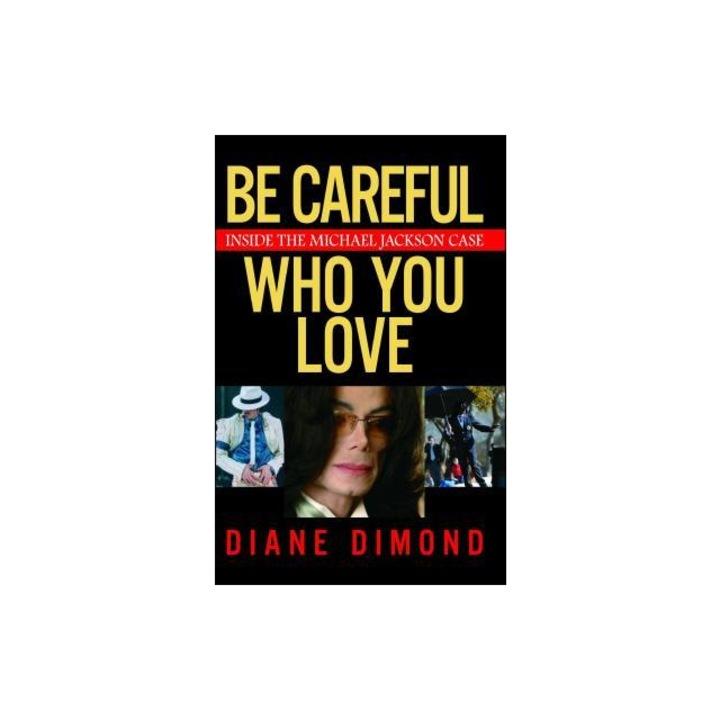 Be Careful Who You Love Inside the Michael Jackson Case, Diane Dimond