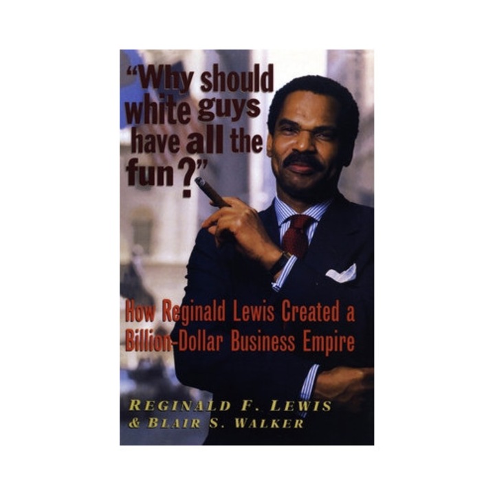Why Should White Guys Have All the Fun? How Reginald Lewis Created a Billion-Dollar Business Empire, Blair S. Walker, Reginald F. Lewis