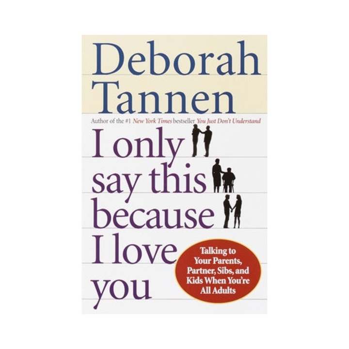 I Only Say This Because I Love You Talking to Your Parents, Partner, Sibs, and Kids When You're All Adults, Deborah Tannen