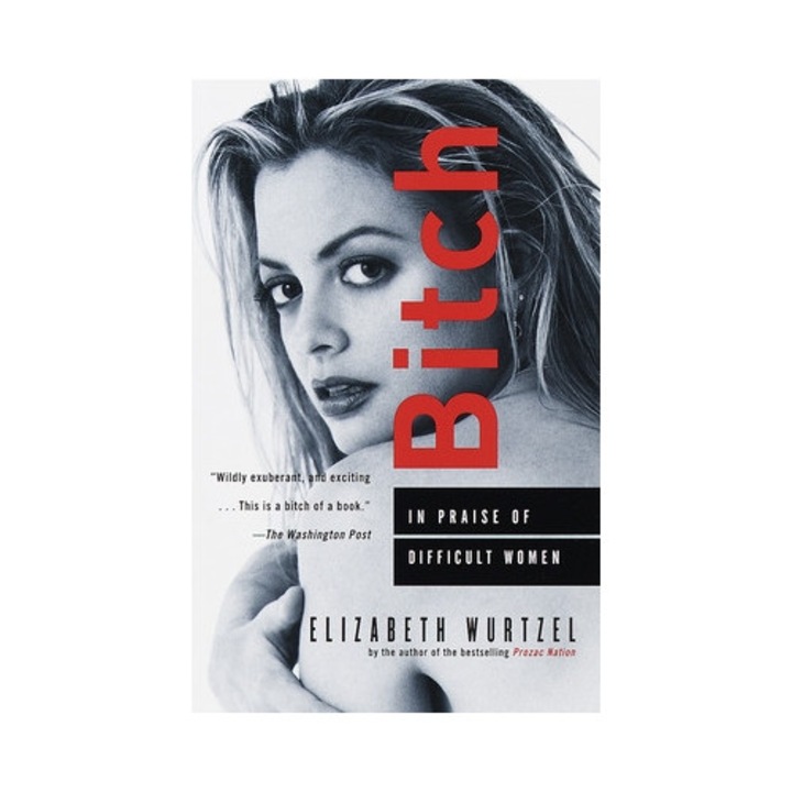 Bitch In Praise of Difficult Women, Elizabeth Wurtzel