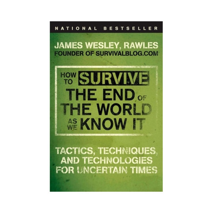 How to Survive the End of the World as We Know It Tactics, Techniques, and Technologies for Uncertain Times, James Wesley Rawles