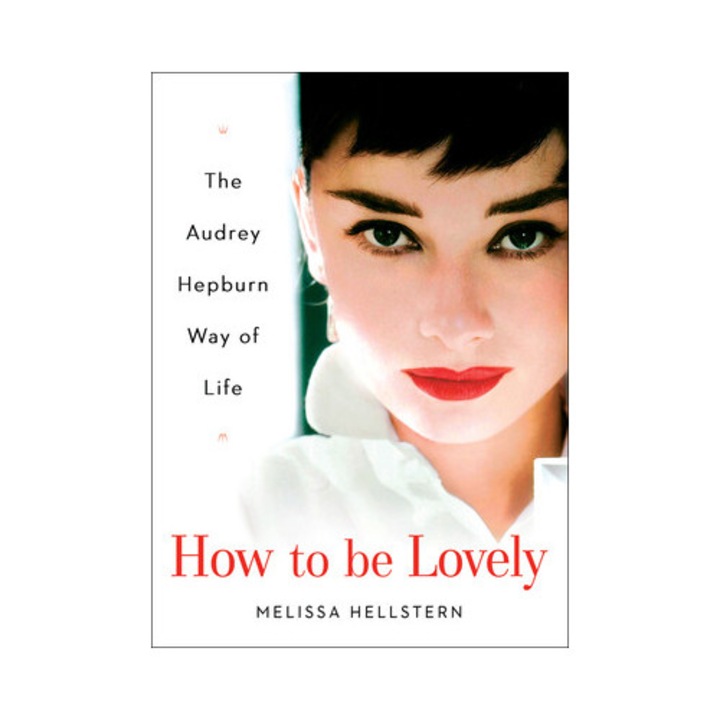 How to Be Lovely The Audrey Hepburn Way of Life, Audrey Hepburn