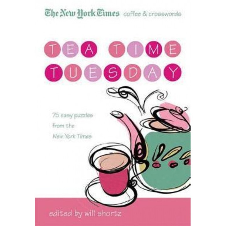 The New York Times Coffee and Crosswords: Tea Time Tuesday: 75 Easy Tuesday Puzzles from the New York Times
