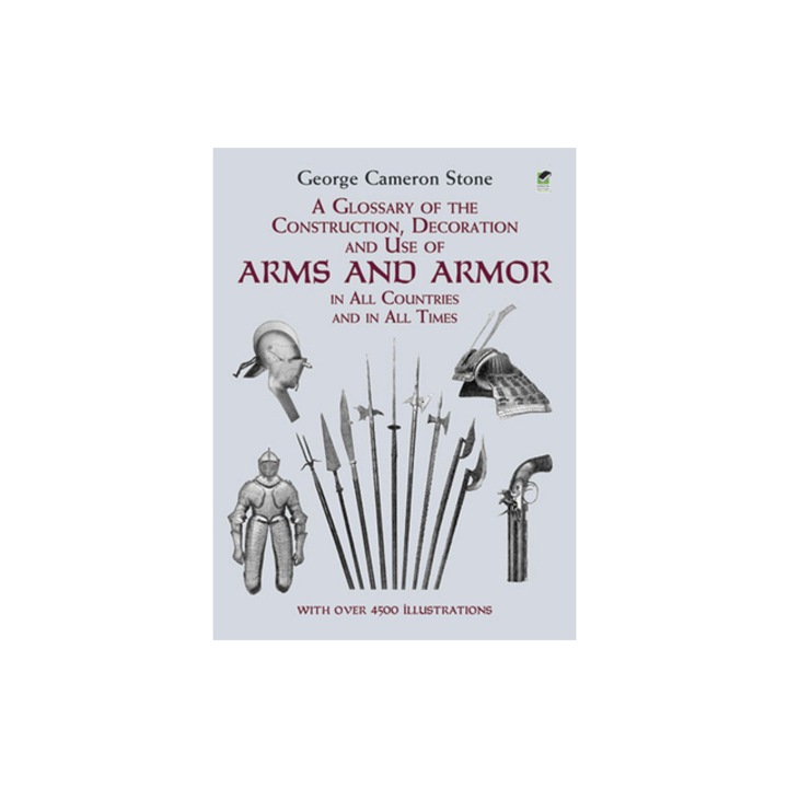 A Glossary of the Construction, Decoration and Use of Arms and Armor In All Countries and in All Times, George Cameron Stone