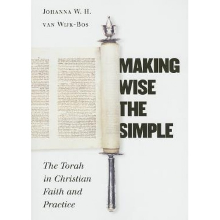 Making Wise the Simple: The Torah in Christian Faith and Practice, Johanna W. H. Van Wijk-Bos