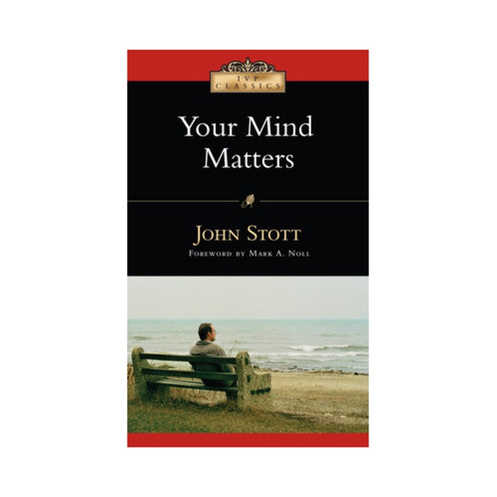 Your Mind Matters The Place of the Mind in the Christian Life, John R. W. Stott