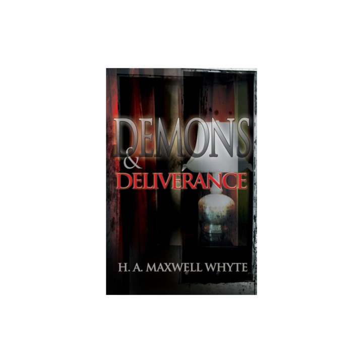 Demons and Deliverance, H. A. Maxwell Whyte