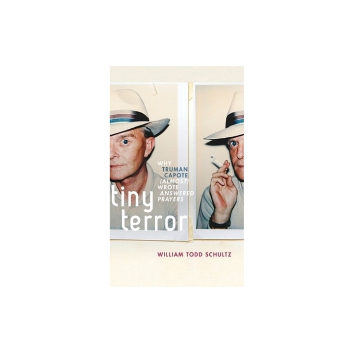 Tiny Terror Why Truman Capote Almost Wrote Answered Prayers, William Todd Schultz