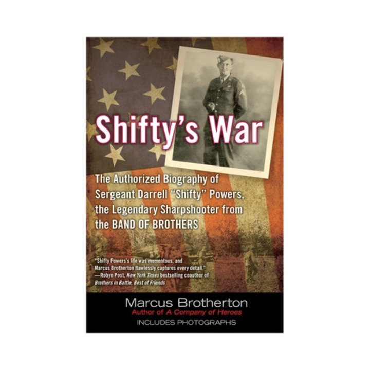 Shifty's War The Authorized Biography of Sgt. Darrell "Shifty" Powers, the Legendary Sharpshooter from the Band of Brothers, Marcus Brotherton