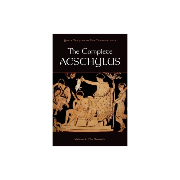 The Complete Aeschylus, Volume 1 The Oresteia, Aeschylus