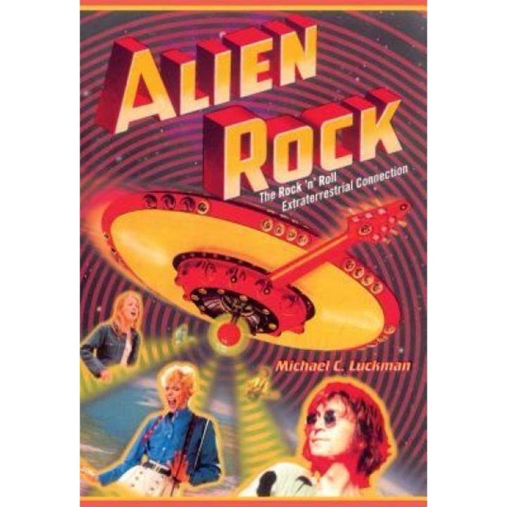 Alien Rock: The Rock 'n' Roll Extraterrestrial Connection - Michael C. Luckman (Author)