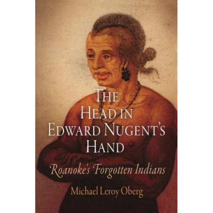 The Head in Edward Nugent's Hand: Roanoke's Forgotten Indians, Michael Leroy Oberg (Author)