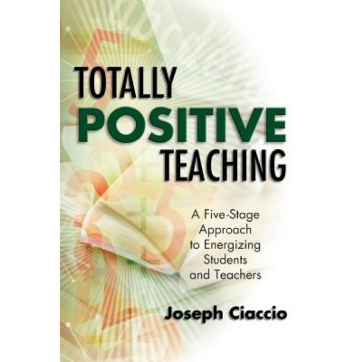 Totally Positive Teaching: A Five-Stage Approach to Energizing Students and Teachers, Joseph Ciaccio (Author)