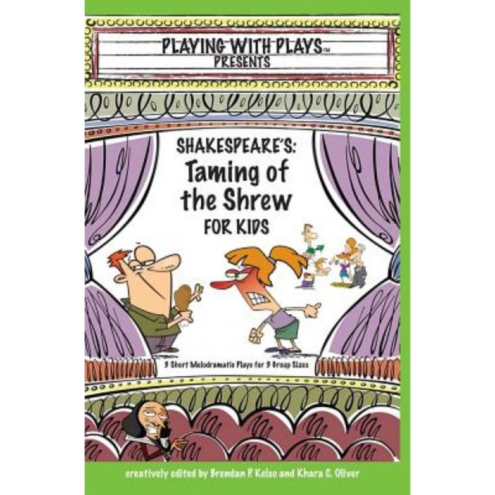 Shakespeare's Taming of the Shrew for Kids: 3 Short Melodramatic Plays for 3 Group Sizes, Brendan P. Kelso (Author)