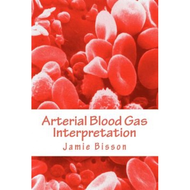 Arterial Blood Gas Interpretation, Jamie Bisson (Author)
