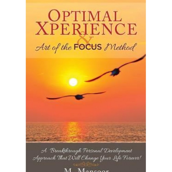Optimal Xperience & Art of the Focus Method: A Breakthrough Personal Development Approach That Will Change Your Life Forever! - M. Mansoor (Author)