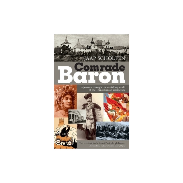 Comrade Baron A Journey Through the Vanishing World of the Transylvanian Aristocracy, Jaap Scholten, 2021