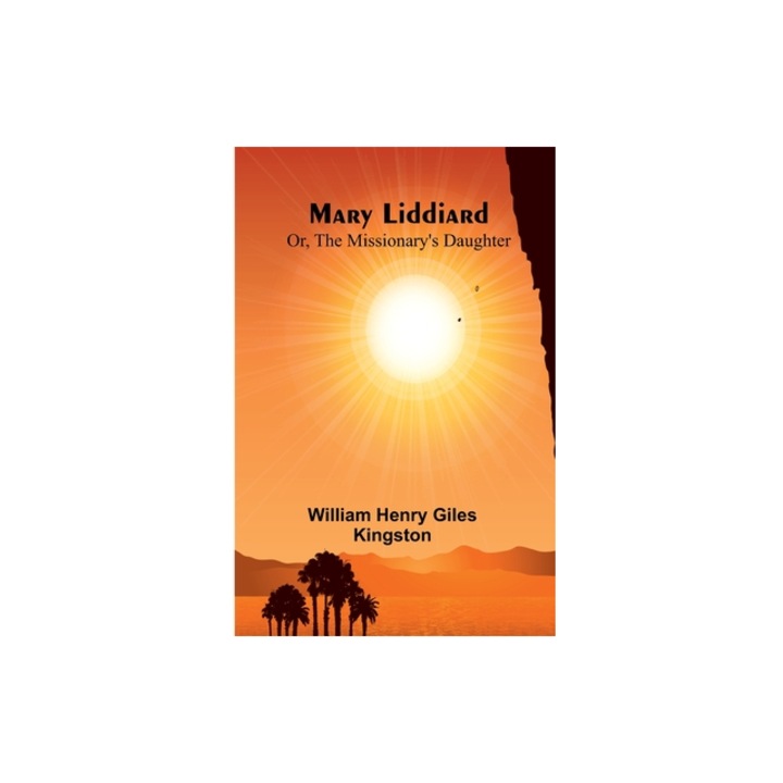 Mary Liddiard; Or, The Missionary's Daughter, William Henry Giles Kingston