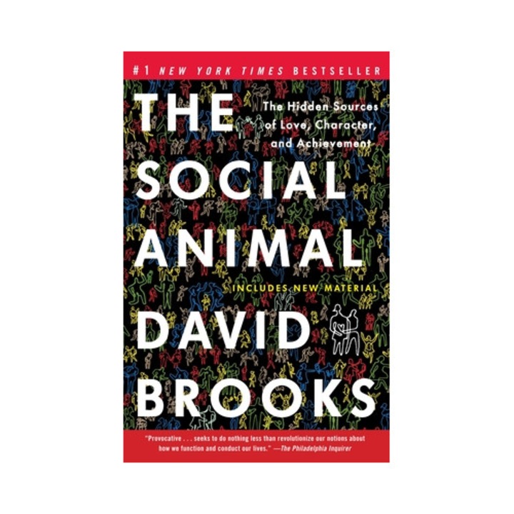 The Social Animal The Hidden Sources of Love, Character, and Achievement, David Brooks