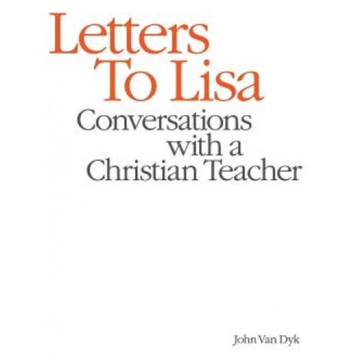 Letters to Lisa: Conversations with a Christian Teacher, John Van Dyk (Author)