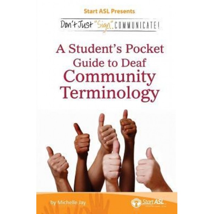 Don't Just "Sign..". Communicate!: A Student's Pocket Guide to Deaf Community Terminology, Michelle Jay (Author)