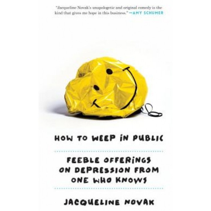 How to Weep in Public: Feeble Offerings from One Depressive to Another, Jacqueline Novak (Author)