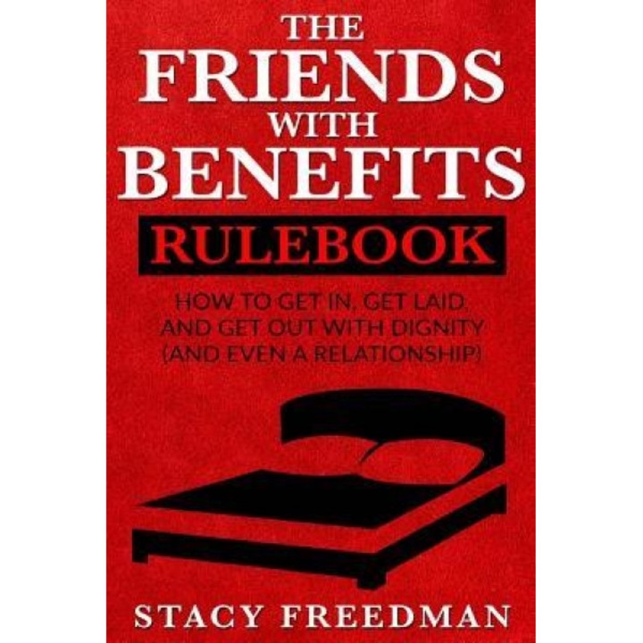The Friends with Benefits Rulebook: How to Get In, Get Laid and Get Out with Dignity (and Even a Relationship), Stacy Freedman (Author)