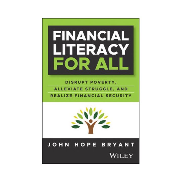 Financial Literacy For All: Disrupt Poverty, Alleviate Struggle, Grow The Middle Class, And Start Building Wealth - John Hope Bryant