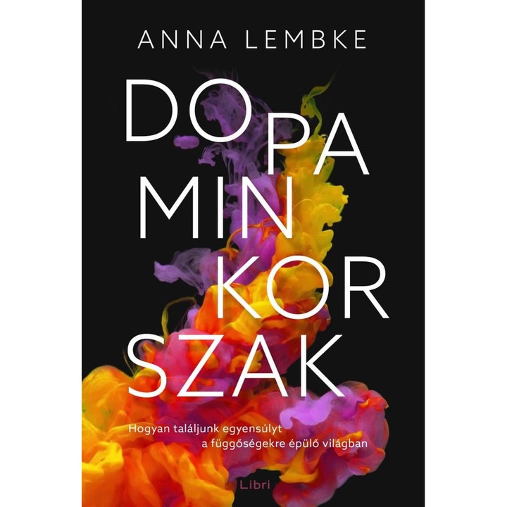 Anna Lembke: Dopaminkorszak – Hogyan találjunk egyensúlyt a függőségekre épülő világban
