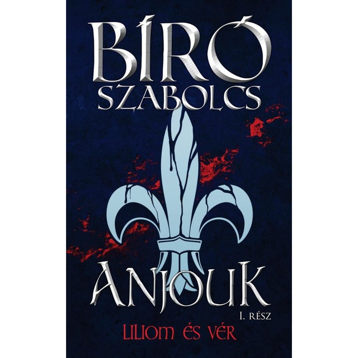 Bíró Szabolcs: Anjouk I. - Liliom és vér