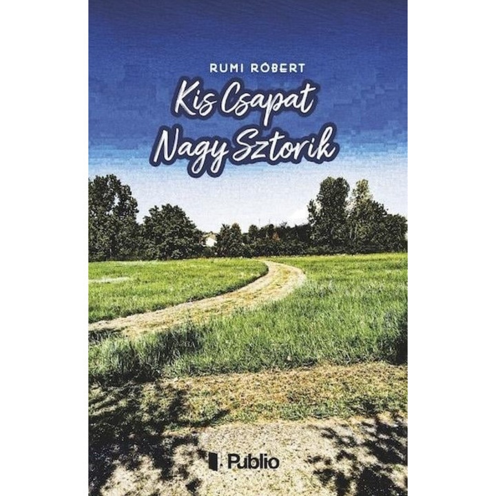 Rumi Róbert: Kis Csapat Nagy Sztorik