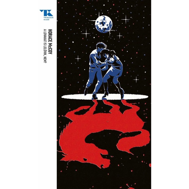 Horace McCoy: A lovakat is lelövik, nem? - Trubadúr Zsebkönyvek 88