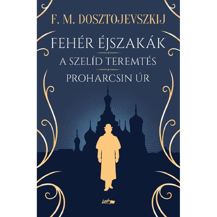 Fjodor Mihajlovics Dosztojevszkij: Fehér éjszakák - A szelíd teremtés - Proharcsin Úr