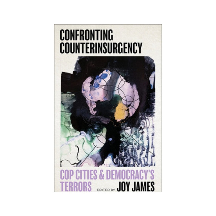 Confronting Counterinsurgency: Cop Cities And Democracy's Terrors - Joy James