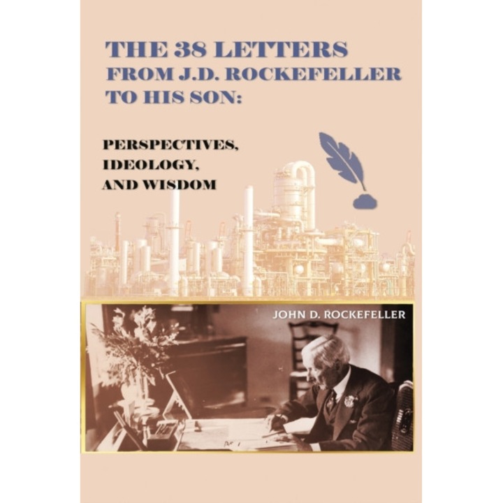 The 38 Letters From J.d. Rockefeller To His Son: Perspectives, Ideology, And Wisdom - J. D. Rockefeller