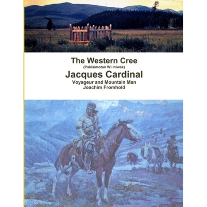 The Western Cree (Pakisimotan Wi Iniwak) - Jacques Cardinal: Voyageur and Mountain Man